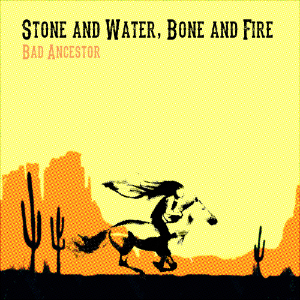 Bad Ancestor - Stone And Water Bone And Fire 